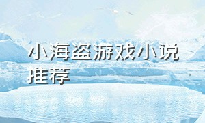 小海盗游戏小说推荐（游戏海盗系统类小说排行）