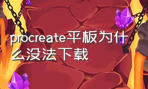 procreate平板为什么没法下载