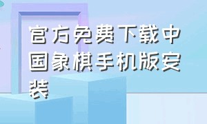 官方免费下载中国象棋手机版安装