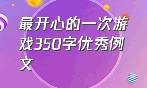 最开心的一次游戏350字优秀例文