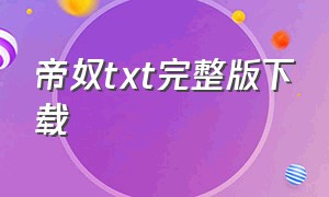 帝奴txt完整版下载（帝奴txt全集下载）