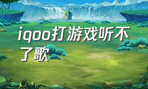 iqoo打游戏听不了歌