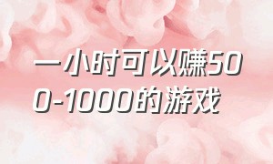 一小时可以赚500-1000的游戏