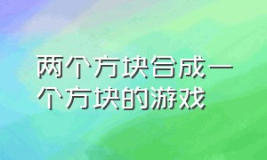 两个方块合成一个方块的游戏