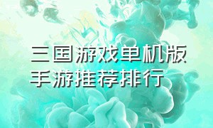 三国游戏单机版手游推荐排行