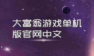 大富翁游戏单机版官网中文（大富翁单机手游下载）