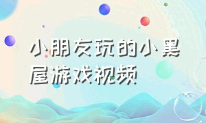 小朋友玩的小黑屋游戏视频