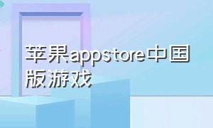 苹果appstore中国版游戏