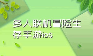 多人联机冒险生存手游ios（ios双人联机游戏生存手游免费）