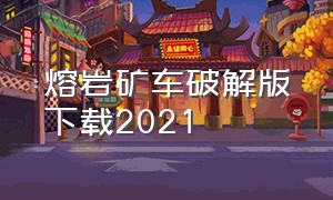 熔岩矿车破解版下载2021