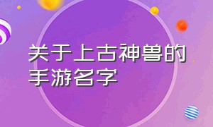 关于上古神兽的手游名字