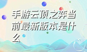 手游云顶之弈当前最新版本是什么