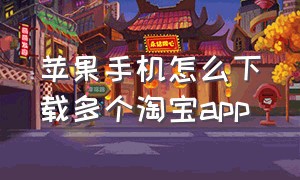 苹果手机怎么下载多个淘宝app