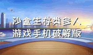 沙盒生存类多人游戏手机破解版（沙盒生存类多人游戏手机破解版最新）