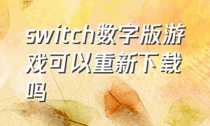 switch数字版游戏可以重新下载吗