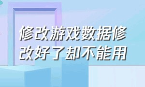 修改游戏数据修改好了却不能用