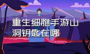 重生细胞手游山洞钥匙在哪