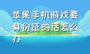 苹果手机游戏要身份证的话怎么办