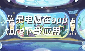 苹果电脑在app store下载应用