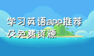 学习英语app推荐及免费资源（学习英语软件app推荐零基础免费）