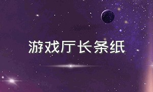 游戏厅长条纸（游戏厅里长条纸是干嘛的）