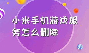 小米手机游戏服务怎么删除