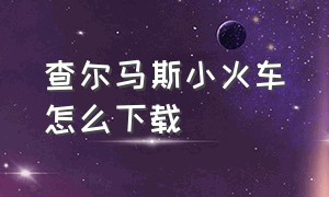 查尔马斯小火车怎么下载