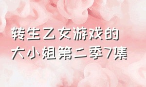 转生乙女游戏的大小姐第二季7集