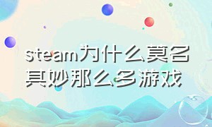 steam为什么莫名其妙那么多游戏