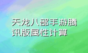 天龙八部手游腾讯版属性计算（天龙八部手游属性明细表）