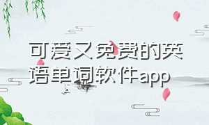 可爱又免费的英语单词软件app