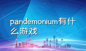 pandemonium有什么游戏