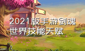 2021版手游剑魂世界技能天赋