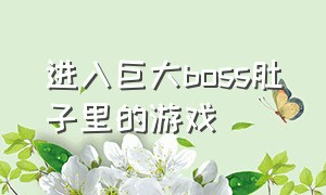 进入巨大boss肚子里的游戏