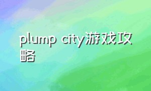 plump city游戏攻略