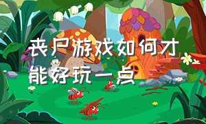 丧尸游戏如何才能好玩一点