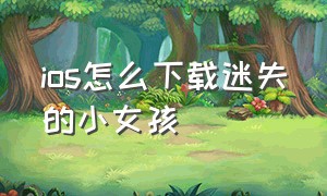 ios怎么下载迷失的小女孩