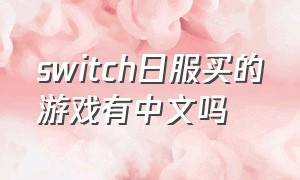 switch日服买的游戏有中文吗