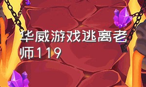 华威游戏逃离老师119（华威游戏逃离老师119关怎么过）