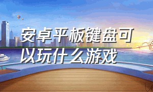 安卓平板键盘可以玩什么游戏