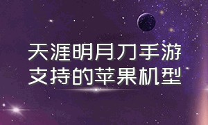 天涯明月刀手游支持的苹果机型