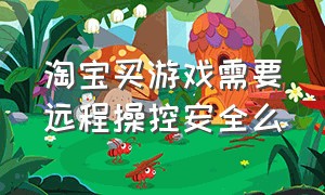 淘宝买游戏需要远程操控安全么