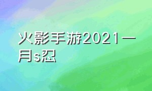 火影手游2021一月s忍（火影忍者手游5月s忍2021）