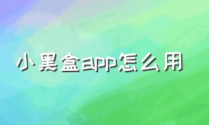 小黑盒app怎么用