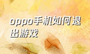 oppo手机如何退出游戏