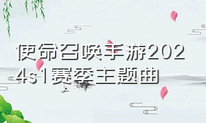 使命召唤手游2024s1赛季主题曲