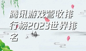 腾讯游戏营收排行榜2023世界排名