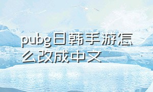 pubg日韩手游怎么改成中文