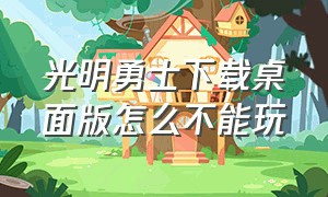 光明勇士下载桌面版怎么不能玩