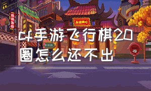 cf手游飞行棋20圈怎么还不出